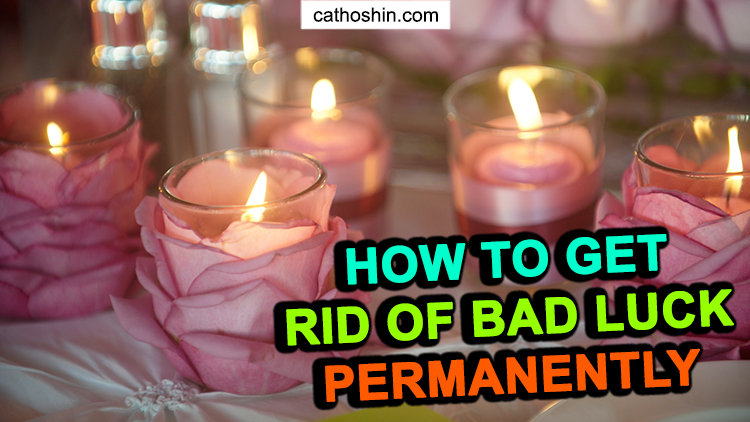 Ways to Prevent Bad Luck in Your Life get rid of bad luck